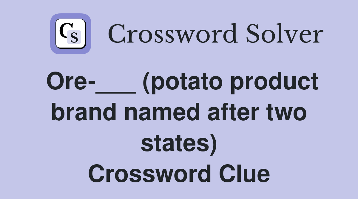 Ore___ (potato product brand named after two states) Crossword Clue